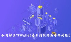 如何解决TPWallet看不到新购买币的问题？