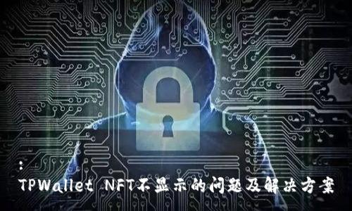 :
TPWallet NFT不显示的问题及解决方案