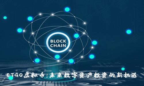 ETGO虚拟币：未来数字资产投资的新机遇
