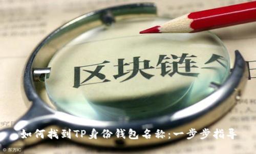 如何找到TP身份钱包名称：一步步指导