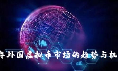 2023年外国虚拟币市场的趋势与机遇分析