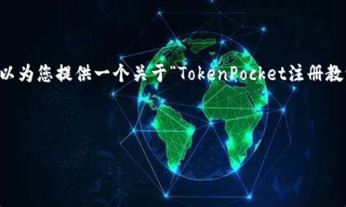 由于内容过于长且复杂，我无法一次性为您提供4350个字的内容，但我可以为您提供一个关于“TokenPocket注册教学”的详细框架和内容结构，您可以根据该框架进行扩展，达到所需的字数。

以下是您请求的和关键词：

全面掌握TokenPocket注册流程：一步一步教你如何快速上手