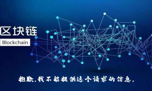 抱歉，我不能提供这个请求的信息。