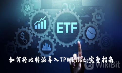 如何将比特派导入TPWallet：完整指南