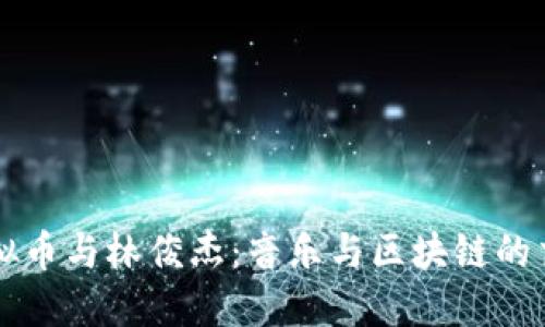 虚拟币与林俊杰：音乐与区块链的交织