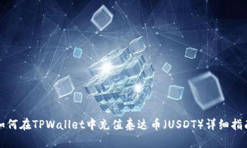 如何在TPWallet中充值泰达币（USDT）详细指南