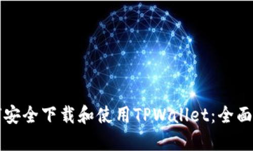 如何安全下载和使用TPWallet：全面指南