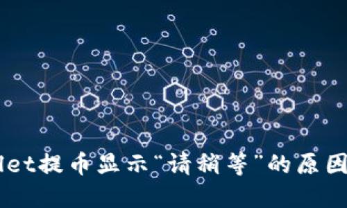 了解TPWallet提币显示“请稍等”的原因及解决方案