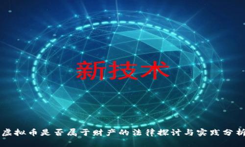 虚拟币是否属于财产的法律探讨与实践分析