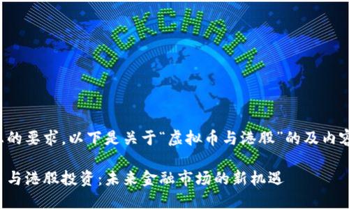根据您的要求，以下是关于“虚拟币与港股”的及内容架构：

虚拟币与港股投资：未来金融市场的新机遇
