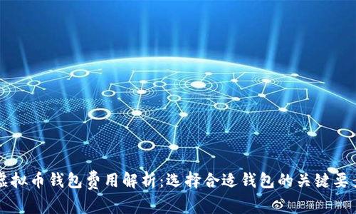 虚拟币钱包费用解析：选择合适钱包的关键要素