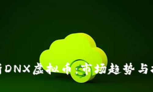 全面解析DNX虚拟币：市场趋势与投资机会