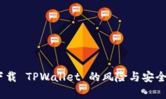 探究：下载 TPWallet 的风险与安全性分析