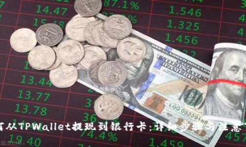 如何从TPWallet提现到银行卡：详细步骤与注意事项
