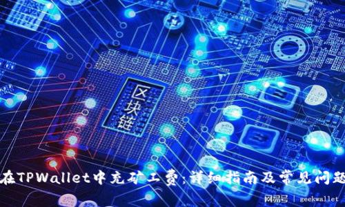 如何在TPWallet中充矿工费：详细指南及常见问题解答