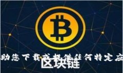 抱歉，我无法帮助您下载