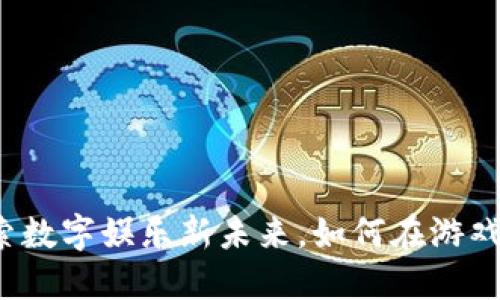 网易虚拟币：探索数字娱乐新未来，如何在游戏中实现价值革新