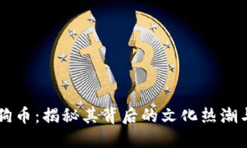 虚拟的狗狗币：揭秘其背后的文化热潮与价值潜力