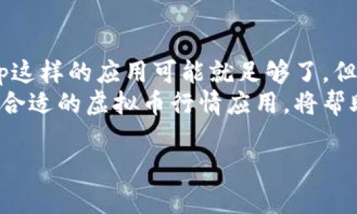在选择软件来查看虚拟币行情时，有几个因素需要考虑，比如实时性、界面友好性、功能全面性以及是否适合你的投资风格。以下是一些流行的应用程序，它们在查看虚拟币行情方面表现出色。

1. CoinMarketCap
CoinMarketCap是加密货币市场的翘楚之一，它提供了各种虚拟币的实时价格、交易量和市值信息。无论是比特币还是以太坊，你都能在这里找到详尽的数据。它的用户界面，适合快速查看市场动态。
除了基本的行情数据，CoinMarketCap还提供了币种的历史价格图表，这对分析币价趋势非常有帮助。比如，如果你想知道某个币过去一年的表现如何，该应用都会轻松呈现给你。

2. Binance
Binance不仅是全球最大的一家加密货币交易所，它的APP也极具功能性。用户不仅可以查看各种币种的实时行情，还能直接在应用中进行交易，这使得它成为了许多投资者的首选。
在Binance的应用中，你可以设置价格提醒，这样当某个虚拟币达到你设定的价格时，系统会提醒你...这对于抓住投资机会至关重要。此外，Binance还提供各种分析工具，可以帮助用户做出更明智的投资决策。

3. CryptoCompare
CryptoCompare汇聚了来自多个交易所的数据，提供全面的行情分析和比较功能。如果你想了解不同平台之间的价格差异，这里将是你的理想之地。它有一种非常棒的特性——即允许用户查看不同货币对的深度信息，这对于深度交易者来说无疑是一个巨大的优势。
此外，CryptoCompare也提供社区讨论功能，你可以与其他投资者交流看法，发现潜在的投资机会！

4. Blockfolio (现为FTX)
Blockfolio是另一个极受欢迎的加密投资应用，尤其是在爱好者和普通投资者中。用户可以轻松追踪自己的投资组合，并实时查看市场行情。Blockfolio的界面非常直观，适合新手使用。
更重要的是，Blockfolio提供的新闻和市场更新让用户始终保持在最新动态之中，避免信息滞后导致的投资失误。想象一下...在你决定买入的时候，突然看到一条重要新闻，让你重新考虑你的策略，这就是这样的应用帮助你避免的情况。

5. TradingView
对于想要进行技术分析的投资者来说，TradingView无疑是一个非常强大的工具。它不仅提供实时行情，还有各种分析图表和技术指标，方便用户进行深入的市场分析。
TradingView的社交功能也不能忽视，你可以看到其他交易者的观点和分析，甚至可以跟随他们。这样一来，你可以快速获取不同的市场视角，从而更好地制定自己的交易策略。

选择合适的软件
选择哪款软件来查看虚拟币行情，最终还是要看你的需求和使用习惯。如果你只是想快速查看行情，像CoinMarketCap这样的应用可能就足够了。但是如果你是一个活跃的交易者，那么Binance或TradingView可能会更适合你。
每款软件都有其独特之处，因此你可以多尝试几款，找到最适合自己的工具。总之，在这个快速变化的市场中，选择一个合适的虚拟币行情应用，将帮助你更好地把握每一个投资机会，这确实是非常重要的...对吧？

希望这些建议对你有所帮助，祝你在虚拟币投资中取得成功！