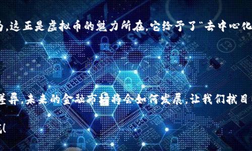 关于“虚拟币算不算发币”的问题，可以说是一个颇具争议性的话题。我们先来定义一下什么是“虚拟币”和“发币”，然后探讨这两者之间的关系与区别。

虚拟币的定义
虚拟币，顾名思义，是一种数字货币，它不存在实体形式，只在网络上流通。它们通常依赖于区块链技术，以确保交易的透明性和安全性。常见的虚拟币如比特币（Bitcoin）、以太坊（Ethereum）、瑞波币（Ripple）等。这些币通常具有去中心化的特征，也就是说，不受单一机构或政府的控制。

发币的定义
发币，通常指的是一种新型的货币发行方式，可以是传统货币，也可以是数字货币。它的本质是创造一种新的货币单位，并通过发行、交易等方式使其能够流通。在传统金融体系中，发币往往是央行的职能，例如中国人民银行发行人民币。

虚拟币算不算发币？
从以上定义来看，虚拟币确实可以算作一种发币。但它的发币方式与传统意义上的发币有所不同。虚拟币的发行往往是通过“挖矿”或ICO（首次代币发行）等方式进行，而不是通过中央机构的授权和管理。

具体而言，比特币的产生是通过一种称为“挖矿”的过程，让计算机解出复杂数学题。每当这些问题被解决，就会生成新的比特币，这种过程既是发币过程，也是对网络安全的一种维护。

发币的法律与监管
然而，虚拟币的这一特性也让它在法律和监管上面临很多挑战。许多国家和地区目前尚未对虚拟币的法律地位达成一致。有的国家甚至完全禁止其使用，而另一些国家则在积极探索如何将其纳入现有的金融法规体系中。

虚拟币的实用性与价值波动
有人认为虚拟币只是一种投机工具，它的价值波动极大，缺乏稳定性，使用起来也不如传统货币便利。然而，也有人认为，这正是虚拟币的魅力所在，它给予了“去中心化”的理念，使得人们能够摆脱传统金融体系的束缚。

未来，随着技术的进步和人们对数字资产认识的加深，虚拟币可能会在我们的日常生活中扮演越来越重要的角色。

总结
综上所述，虚拟币的确可以算作一种发币，但它的运作机制、法律监管以及实用性等方面与传统的发币方式存在显著差异。未来的金融市场将会如何发展，让我们拭目以待吧。

希望通过这篇文章能让你对“虚拟币算发币吗”的问题有更加深入的理解与思考。如果还有其他相关问题，欢迎提问哦！